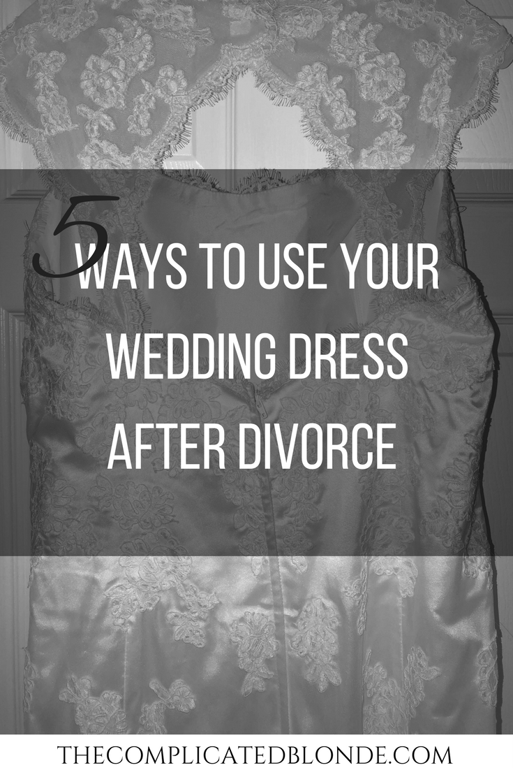 5 Ways to Use Your Wedding Dress After Divorce – The Complicated Blonde