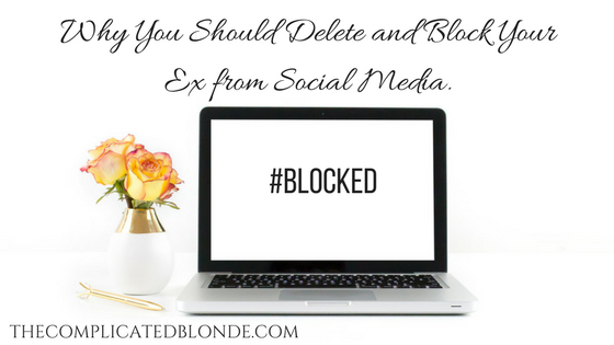 Why you should delete and block your ex from social media
