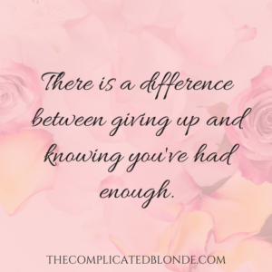 There is a difference between giving up and knowing you've had enough.