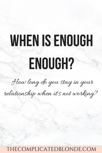 When is enough enough?  How long do you stay in your relationship when it's not working? 